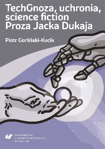 TechGnoza, uchronia, science fiction. Proza Jacka Dukaja - Piotr Gorliński-Kucik