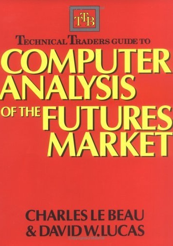 Technical Traders Guide to Computer Analysis of the Futures Markets - Charles Lebeau, David W. Lucas