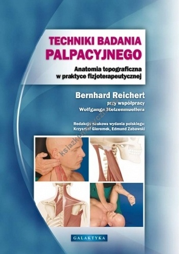 Techniki badania palpacyjnego. Anatomia topograficzna w praktyce fizjoterapeutycznej - Bernhard Reichert, Wolfgang Stelzenmueller
