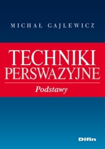 Techniki perswazyjne. Podstawy - Michał Gajlewicz