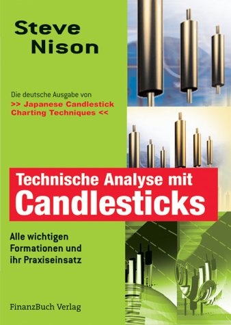 Technische Analyse mit Candlesticks Alle wichtigen Formationen und ihr Praxiseinsatz - Steve Nison