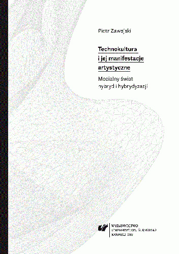 Technokultura i jej manifestacje artystyczne. Medialny świat hybryd i hybrydyzacji - Piotr Zawojski