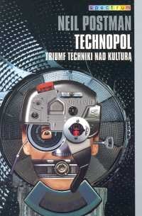 Technopol. Triumf techniki nad kulturą - Neil Postman