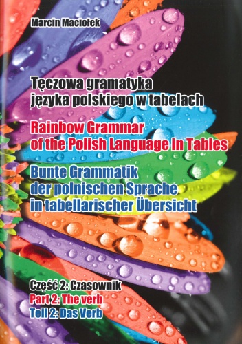 Tęczowa gramatyka języka polskiego w tabelach. Cz. 2: Czasownik / Rainbow Grammar of the Polish Language in Tables. Part 2: The verb / Bunte Grammatik der polonischen Sprache in ta.