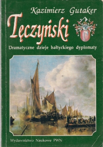 Tęczyński. Dramatyczne dzieje bałtyckiego dyplomaty - Kazimierz Gutaker