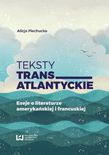 Teksty transatlantyckie. Eseje i literaturze amerykańskiej i francuskiej - ALICJA PIECHUCKA