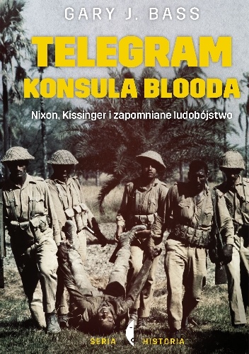 Telegram konsula blooda. Nixon, Kissinger i zapomniane ludobójstwo - Gary J. Bass