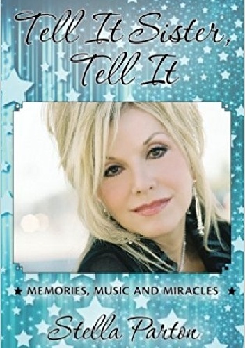 Tell It Sister, Tell It: Memories, Music and Miracles - Stella Parton
