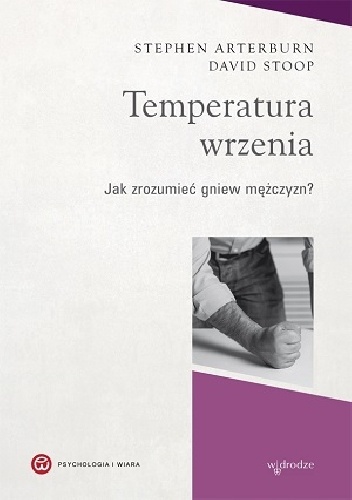 Temperatura wrzenia. Jak zrozumieć gniew mężczyzn? - Stephen Arterburn, Dawid Stoop