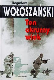 Ten okrutny wiek - Bogusław Wołoszański