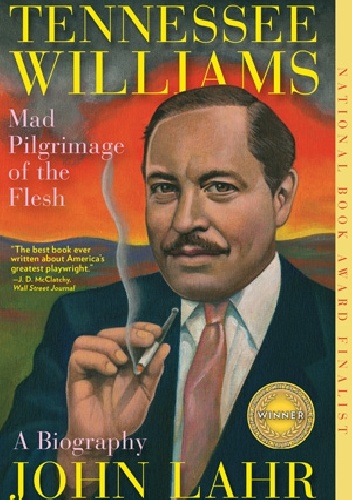 Tennessee Williams: Mad Pilgrimage of the Flesh - John Lahr