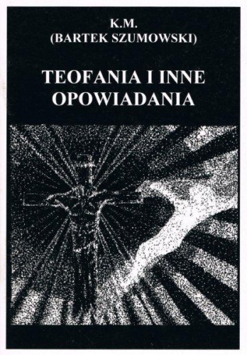 Teofania i inne opowiadania - Bartek Szumowski (K.M.)