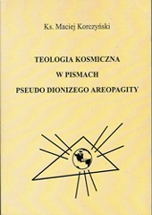 Teologia Kosmiczna w pismach Pseudo Dionizego Areopagity - ks. Maciej Korczyński