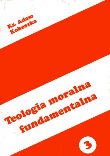 Teologia moralna fundamentalna - Ks. Adam Kokoszka
