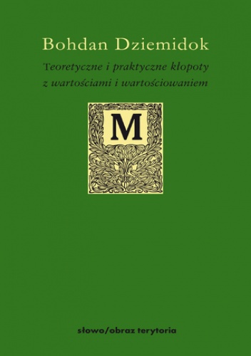 Teoretyczne i praktyczne kłopoty z wartościami i wartościowaniem - Bohdan Dziemidok