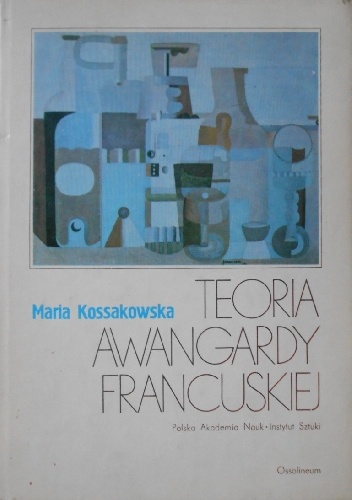 Teoria awangardy francuskiej. Puryzm i jego twórcy - Maria Kossakowska
