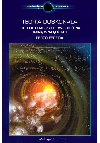 Teoria doskonała. Stulecie geniuszy i bitwa o ogólną teorię względności - Pedro G. Ferreira
