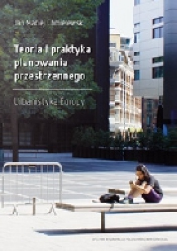 Teoria i praktyka planowania przestrzennego. Urbanistyka Europy - Jan Maciej Chmielewski