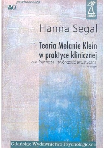 Teoria Melanie Klein w praktyce klinicznej. Psychoza i twórczość artystyczna i inne eseje - Hanna Segal