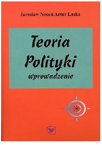Teoria polityki. Wprowadzenie - Jarosław Nocoń, Artur Laska