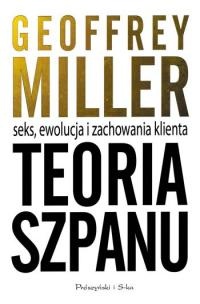 Teoria szpanu. Seks, ewolucja i zachowania klienta - Geoffrey Miller