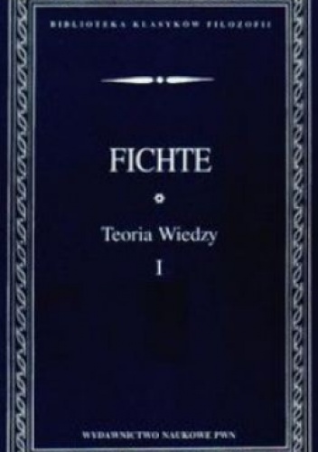 Teoria wiedzy. T. 1 - Johann Gottlieb Fichte
