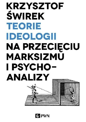 Teorie ideologii na przecięciu marksizmu i psychoanalizy - Krzysztof Świrek