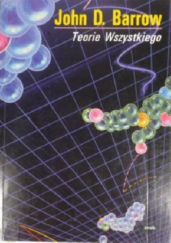 Teorie wszystkiego. W poszukiwaniu ostatecznego wyjaśnienia - John David Barrow