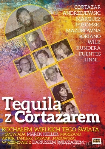 Tequila z Cortazarem. Kochałem wielkich tego świata. - Dariusz Wilczak