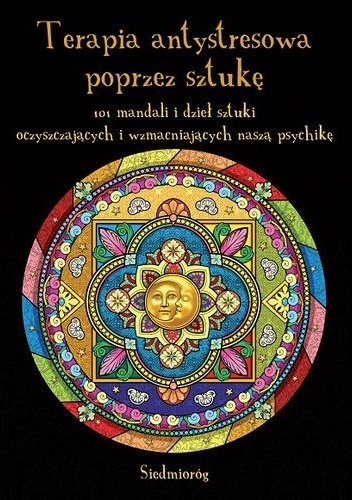 Terapia antystresowa poprzez sztukę. 101 mandali i dzieł sztuki oczyszczających i wzmacniających naszą psychikę - Tamara Michałowska