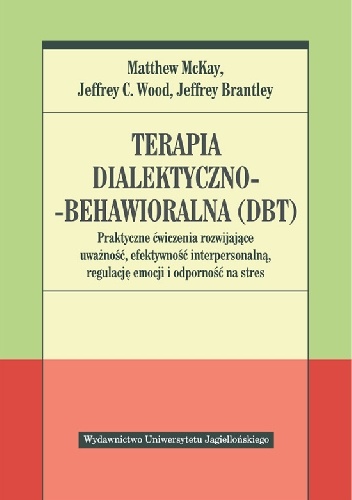 Terapia dialektyczno-behawioralna (DBT). Praktyczne ćwiczenia rozwijające uważność, efektywność interpersonalną, regulację emocji i odporność na stres