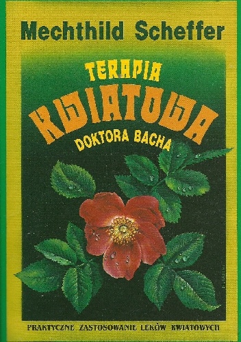 Terapia kwiatowa doktora Bacha. Praktyczne zastosowanie leków kwiatowych - Mechthild Scheffer