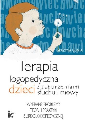 Terapia logopedyczna dzieci z zaburzeniami słuchu i mowy. Wybrane problemy teorii i praktyki surdologopedycznej - Grażyna Gunia