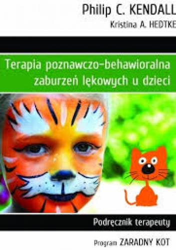 TERAPIA POZNAWCZO-BEHAWIORALNA ZABURZEŃ LĘKOWYCH U DZIECI Podręcznik terapeuty. Program ZARADNY KOT - Philip C. Kendall