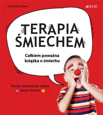 Terapia śmiechem. Całkiem poważna książka o śmiechu. Teoria i scenariusze zabaw. Serce i humor - Charmaine Liebertz