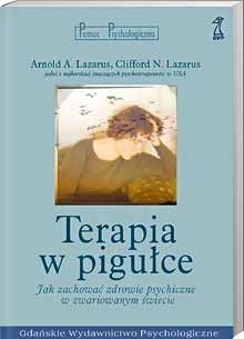 Terapia w pigułce. Jak zachować zdrowie psychiczne w zwariowanym świecie - Arnold A. Lazarus, Clifford Lazarus