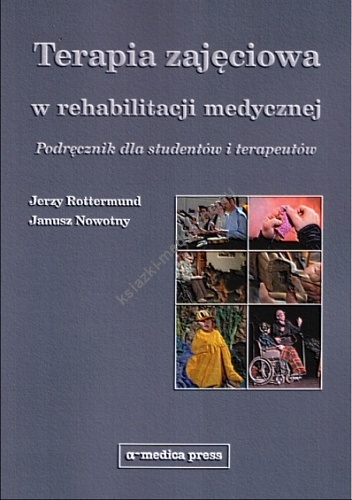 Terapia zajęciowa w rehabilitacji medycznej. Podręcznik dla studentów i terapeutów - Janusz Nowotny, Jerzy Rottermund