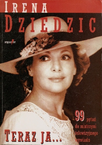 Teraz ja... 99 pytań do mistrzyni telewizyjnego wywiadu - Irena Dziedzic