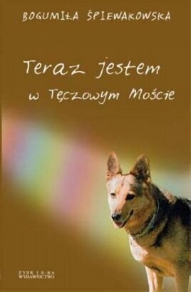 Teraz jestem w Tęczowym Moście - Bogumiła Śpiewakowska
