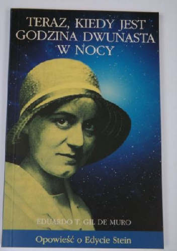 Teraz, kiedy jest godzina dwunasta w nocy. Opowieść o Edycie Stein - Eduardo T. Gil de Muro