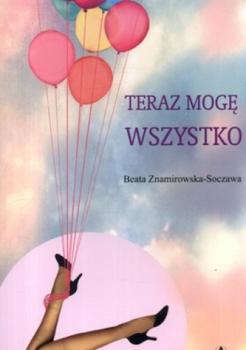 Teraz mogę wszystko - Beata Znamirowska-Soczawa