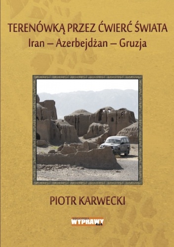 Terenówką przez ćwierć świata. Iran-Azerbejdżan-Gruzja - Piotr Karwecki, Ewa Karwecka