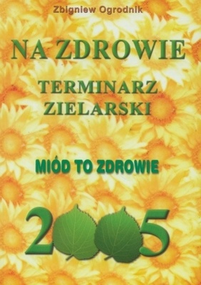 Terminarz zielarski. Na zdrowie 2005. Miód to zdrowie - Zbigniew Ogrodnik