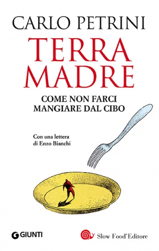 Terra Madre. Come non farci mangiare dal cibo. - Carlo Petrini
