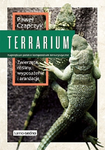 Terrarium. Zwierzęta, rośliny, wyposażenie i aranżacje. Największe polskie kompendium terrarystyczne - Paweł Czapczyk