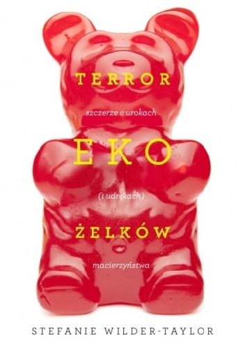 Terror ekożelków. Szczerze o urokach (i udrękach) macierzyństwa - Stefanie Wilder-Taylor