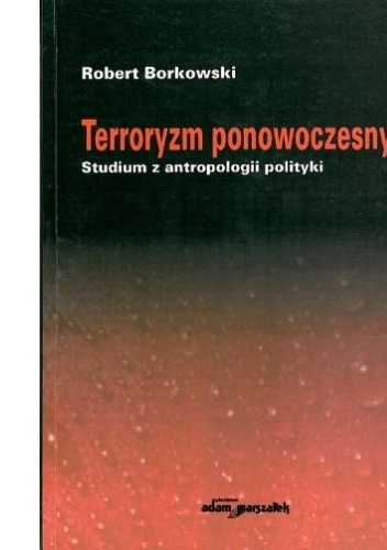 Terroryzm ponowoczesny: studium z antropologii polityki - Robert Borkowski