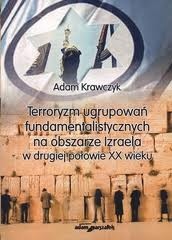 Terroryzm ugrupowań fundamentalistycznych na obszarze Izraela w drugiej połowie XX wieku - Adam Krawczyk