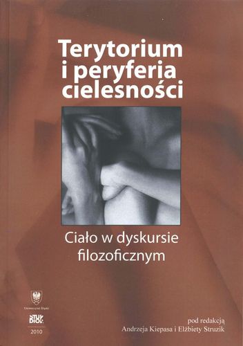Terytorium i peryferia cielesności. Ciało w dyskursie filozoficznym - Andrzej Kiepas, Elżbieta Struzik