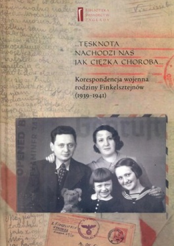 Tęsknota nachodzi nas jak ciężka choroba... Korespondencja wojenna rodziny Finkelsztejnów (1939-1941) - Ewa Koźmińska-Frejlak